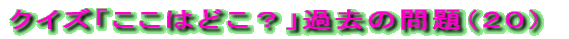 クイズ「ここはどこ?」かこの問題(20)